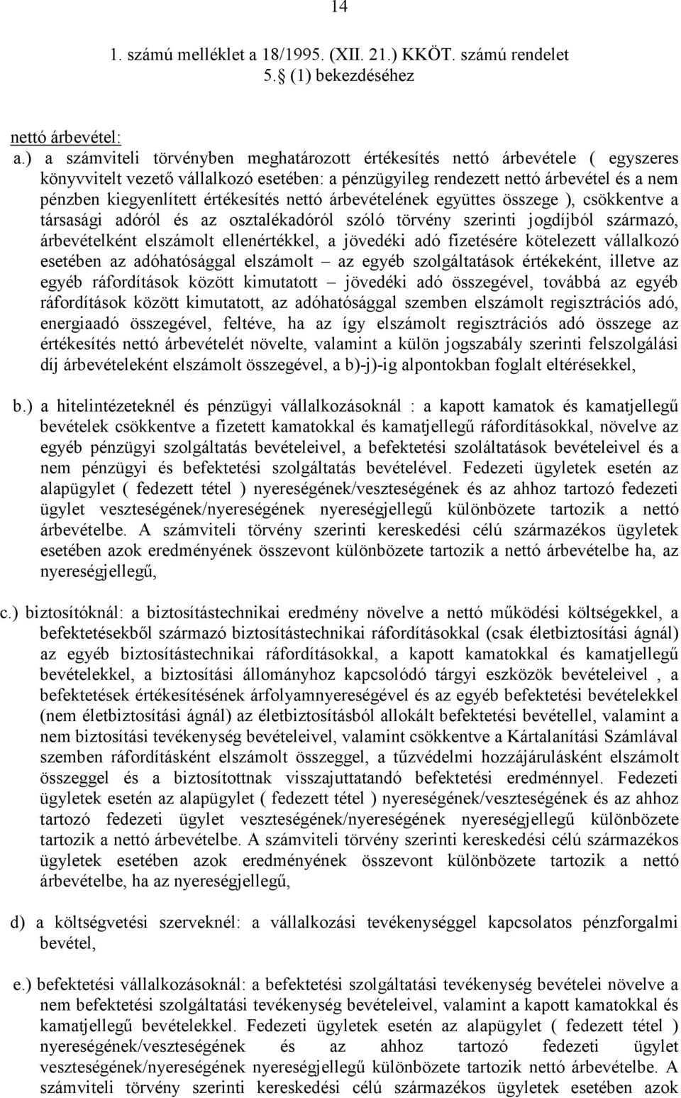 értékesítés nettó árbevételének együttes összege ), csökkentve a társasági adóról és az osztalékadóról szóló törvény szerinti jogdíjból származó, árbevételként elszámolt ellenértékkel, a jövedéki adó