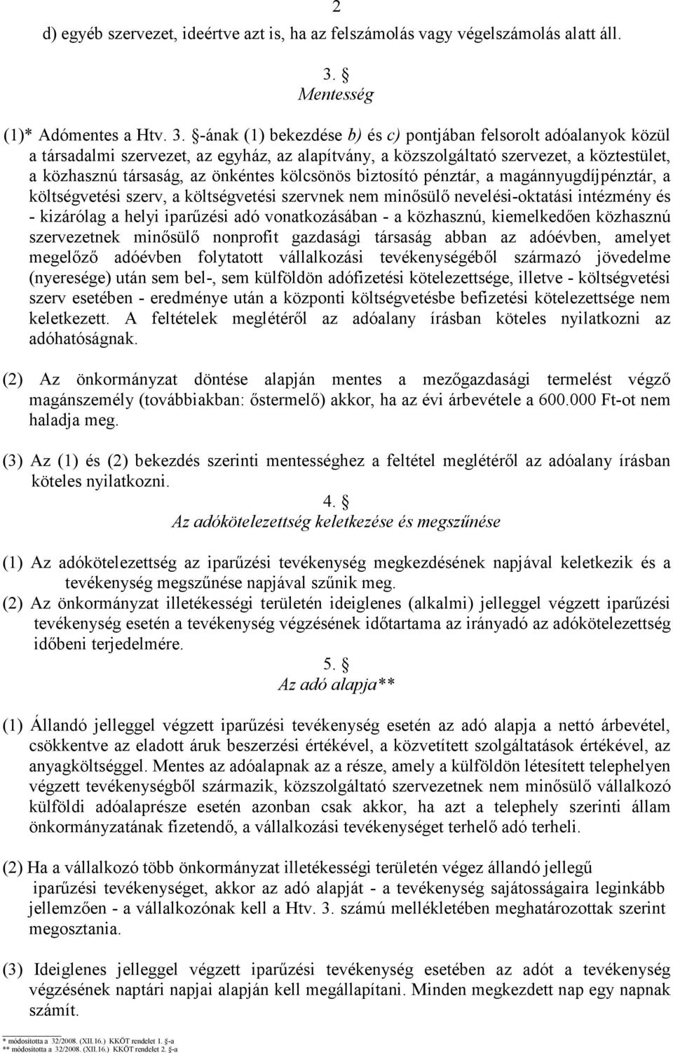 -ának (1) bekezdése b) és c) pontjában felsorolt adóalanyok közül a társadalmi szervezet, az egyház, az alapítvány, a közszolgáltató szervezet, a köztestület, a közhasznú társaság, az önkéntes