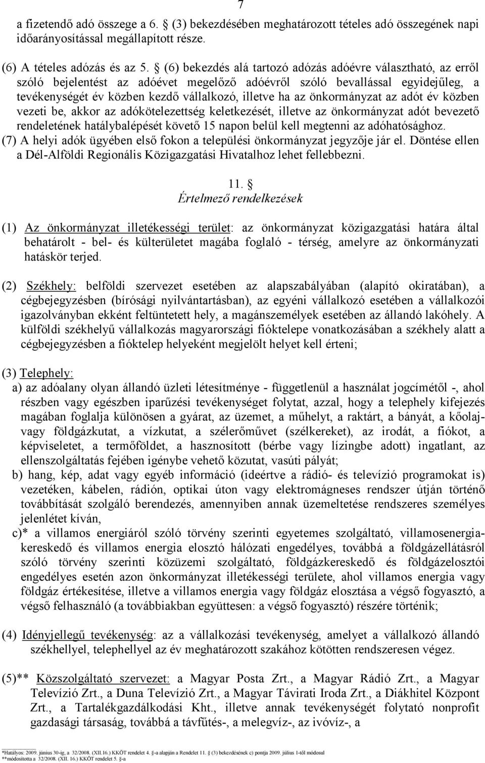 önkormányzat az adót év közben vezeti be, akkor az adókötelezettség keletkezését, illetve az önkormányzat adót bevezetı rendeletének hatálybalépését követı 15 napon belül kell megtenni az