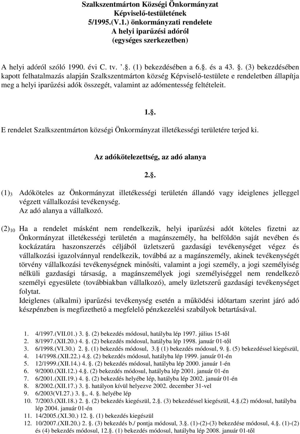 . (3) bekezdésében kapott felhatalmazás alapján Szalkszentmárton község Képviselő-testülete e rendeletben állapítja meg a helyi iparűzési adók összegét, valamint az adómentesség feltételeit.