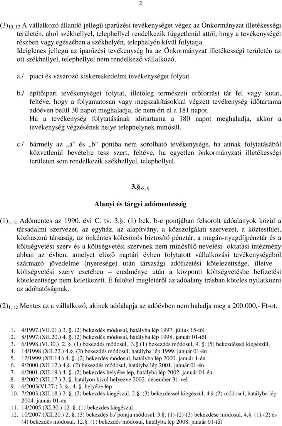 Ideiglenes jellegű az iparűzési tevékenység ha az Önkormányzat illetékességi területén az ott székhellyel, telephellyel nem rendelkező vállalkozó, a.