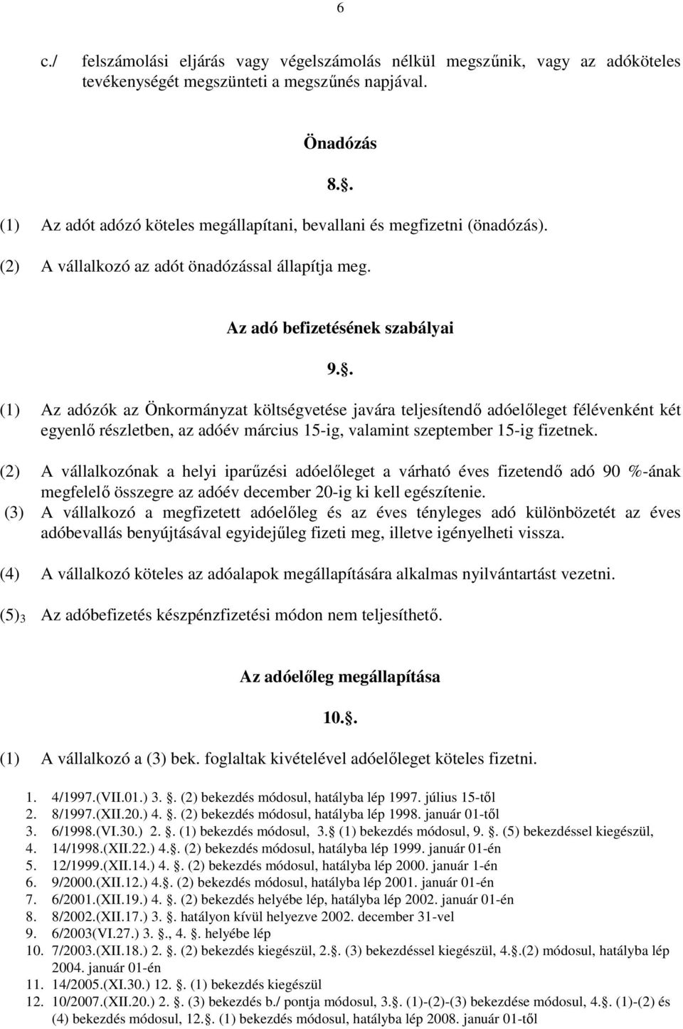 . (1) Az adózók az Önkormányzat költségvetése javára teljesítendő adóelőleget félévenként két egyenlő részletben, az adóév március 15-ig, valamint szeptember 15-ig fizetnek.