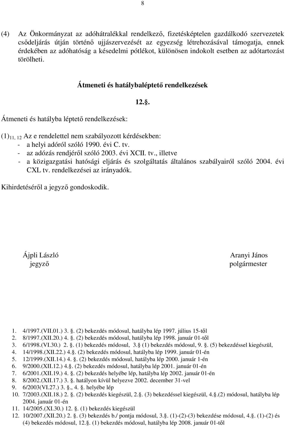 Átmeneti és hatályba léptető rendelkezések: Átmeneti és hatálybaléptető rendelkezések 12.. (1) 11, 12 Az e rendelettel nem szabályozott kérdésekben: - a helyi adóról szóló 1990.