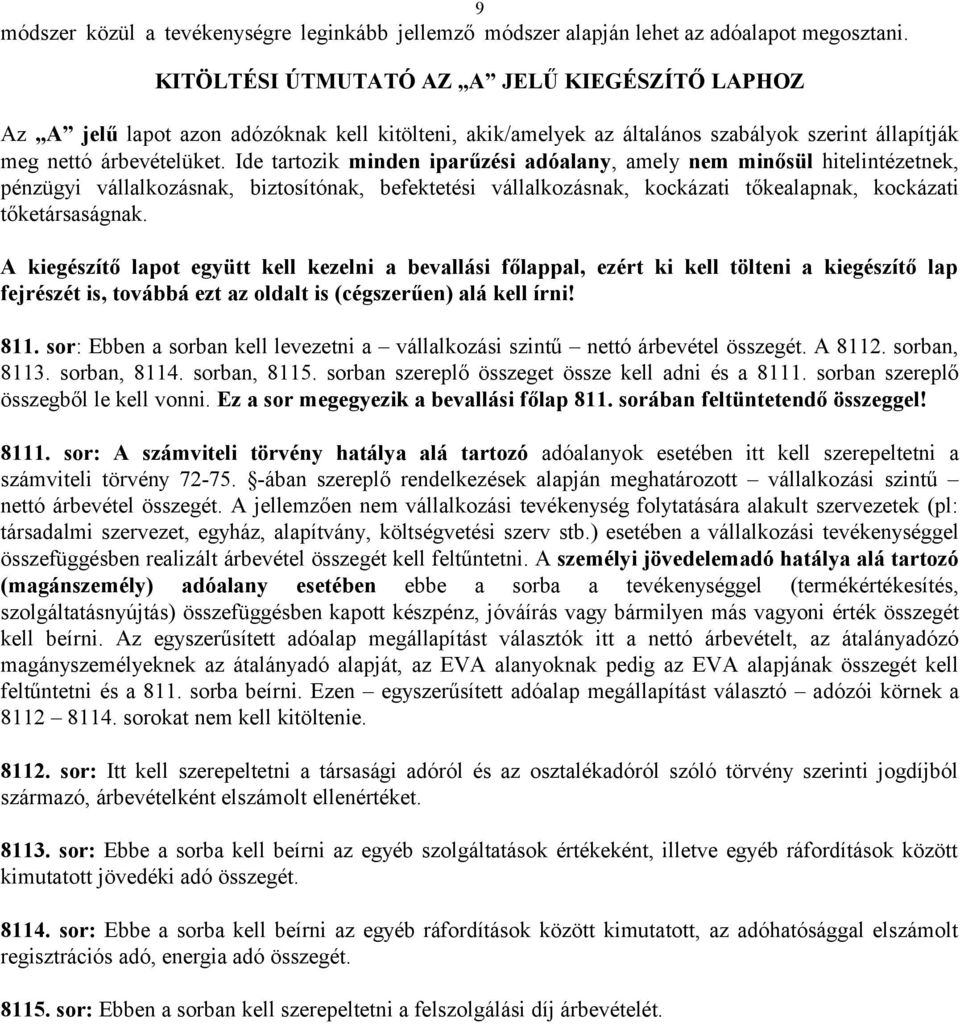 Ide tartozik minden iparűzési adóalany, amely nem minősül hitelintézetnek, pénzügyi vállalkozásnak, biztosítónak, befektetési vállalkozásnak, kockázati tőkealapnak, kockázati tőketársaságnak.