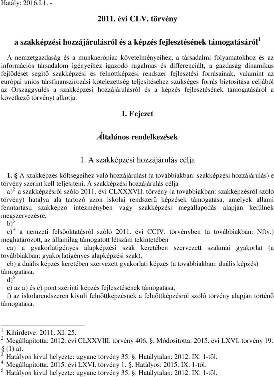 igényeihez igazodó rugalmas és differenciált, a gazdaság dinamikus fejlődését segítő szakképzési és felnőttképzési rendszer fejlesztési forrásainak, valamint az európai uniós társfinanszírozási