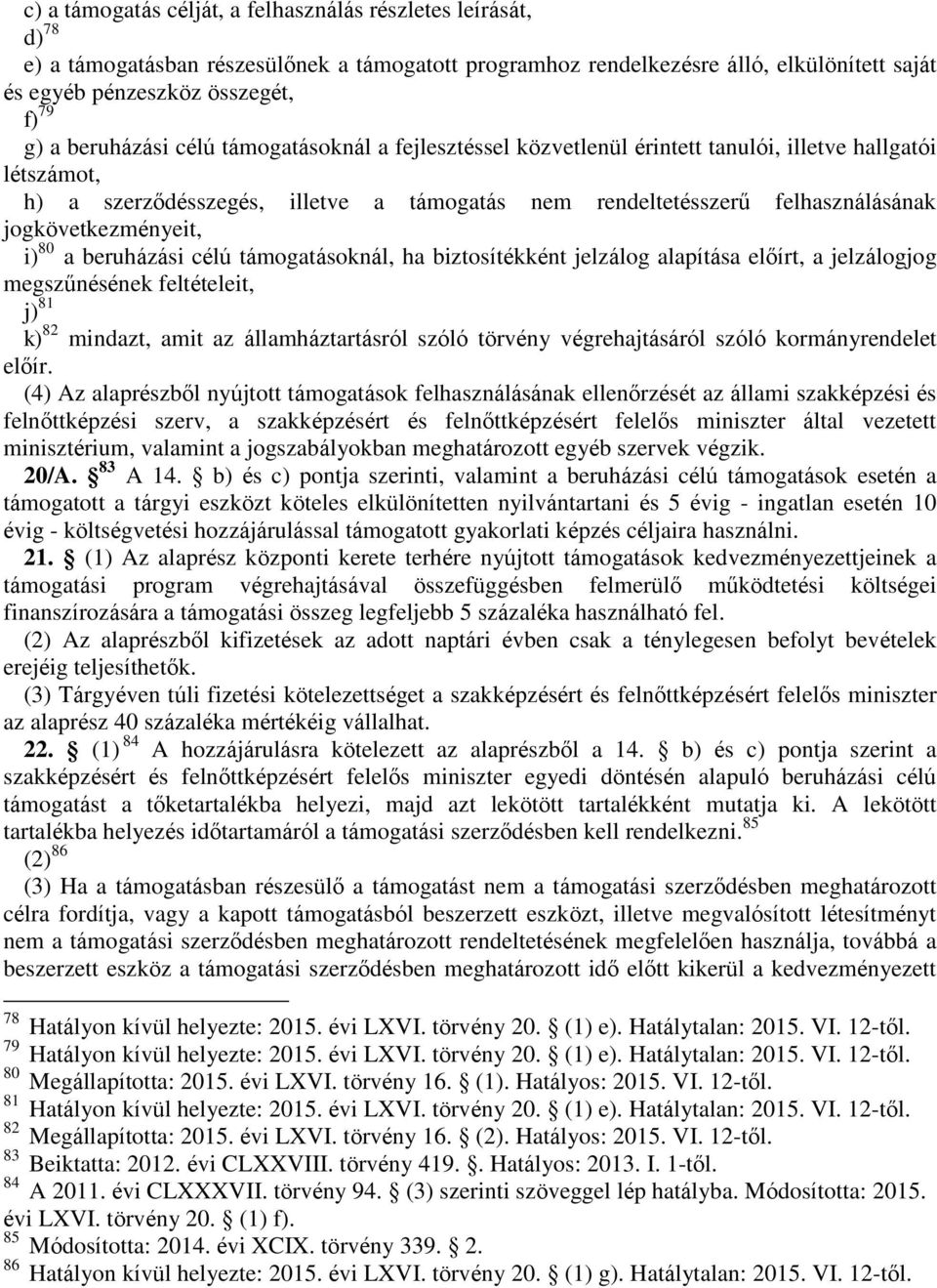 jogkövetkezményeit, i) 80 a beruházási célú támogatásoknál, ha biztosítékként jelzálog alapítása előírt, a jelzálogjog megszűnésének feltételeit, j) 81 k) 82 mindazt, amit az államháztartásról szóló