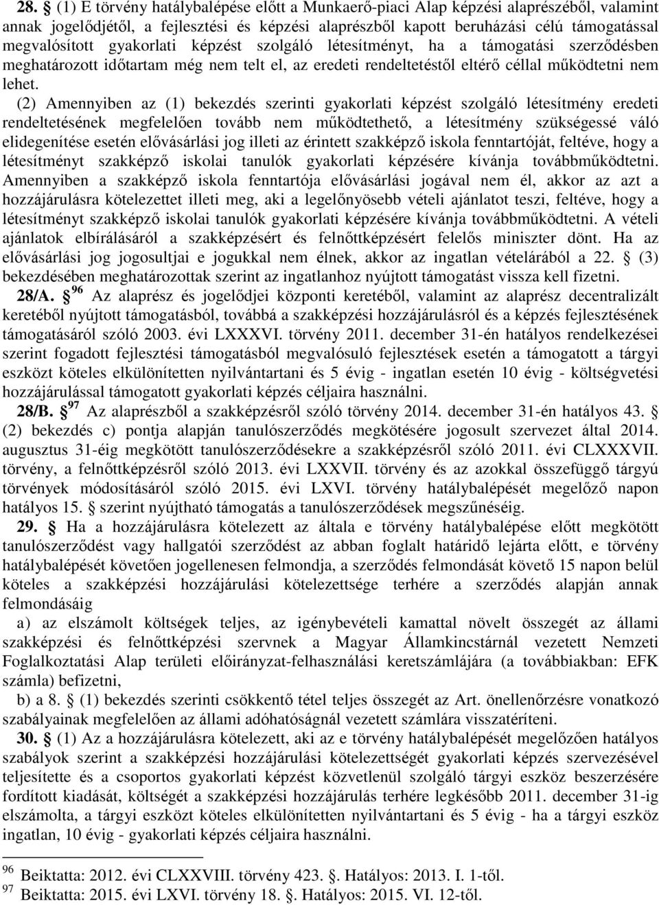 (2) Amennyiben az (1) bekezdés szerinti gyakorlati képzést szolgáló létesítmény eredeti rendeltetésének megfelelően tovább nem működtethető, a létesítmény szükségessé váló elidegenítése esetén