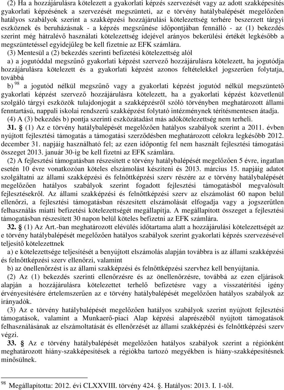használati kötelezettség idejével arányos bekerülési értékét legkésőbb a megszüntetéssel egyidejűleg be kell fizetnie az EFK számlára.