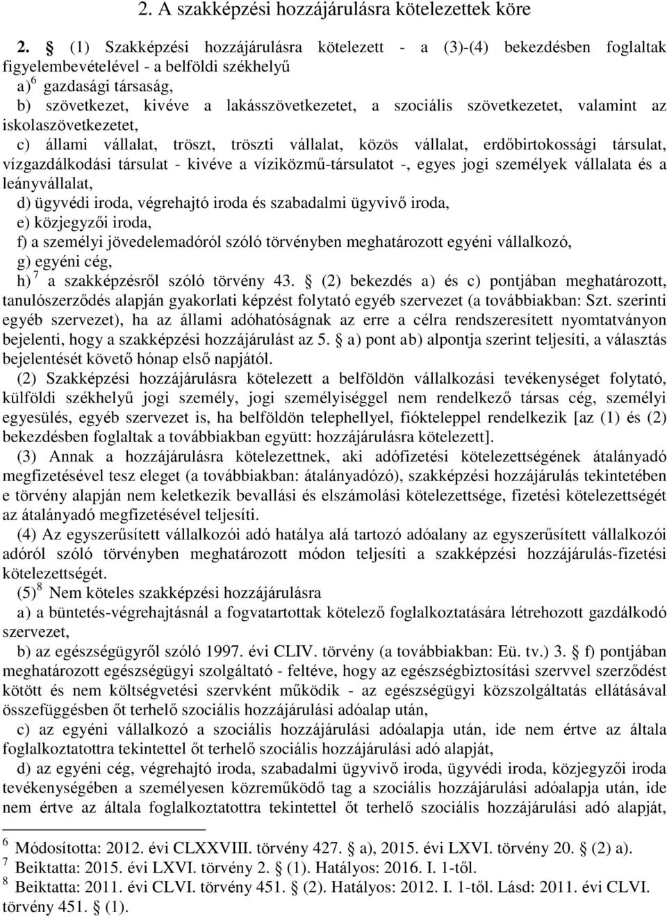 szociális szövetkezetet, valamint az iskolaszövetkezetet, c) állami vállalat, tröszt, tröszti vállalat, közös vállalat, erdőbirtokossági társulat, vízgazdálkodási társulat - kivéve a