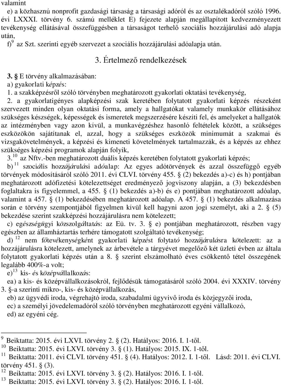 szerinti egyéb szervezet a szociális hozzájárulási adóalapja után. 3. Értelmező rendelkezések 3. E törvény alkalmazásában: a) gyakorlati képzés: 1.