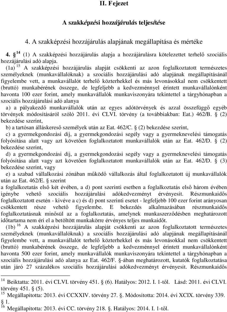 (1a) 15 A szakképzési hozzájárulás alapját csökkenti az azon foglalkoztatott természetes személyeknek (munkavállalóknak) a szociális hozzájárulási adó alapjának megállapításánál figyelembe vett, a