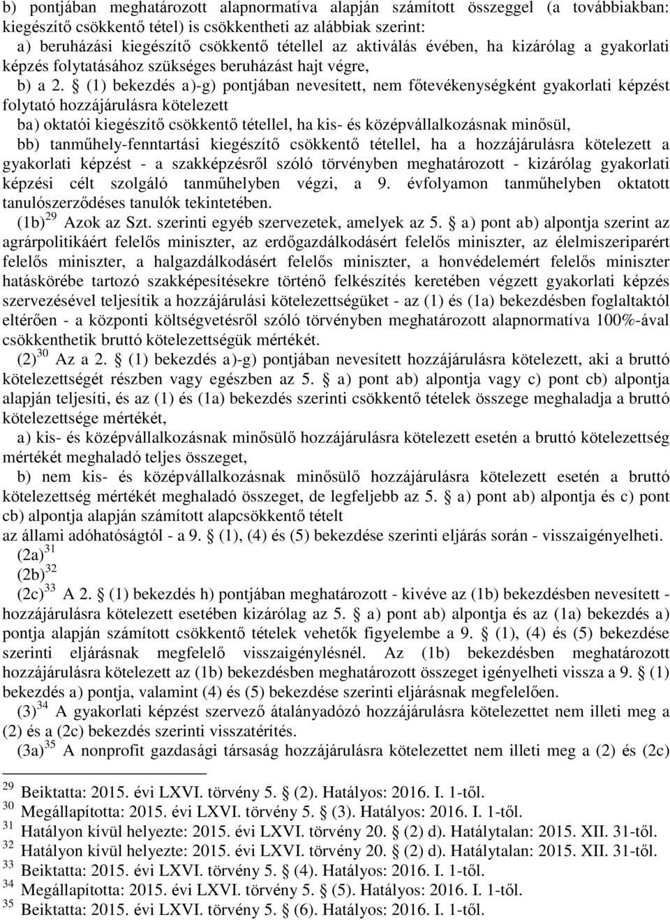(1) bekezdés a)-g) pontjában nevesített, nem főtevékenységként gyakorlati képzést folytató hozzájárulásra kötelezett ba) oktatói kiegészítő csökkentő tétellel, ha kis- és középvállalkozásnak minősül,