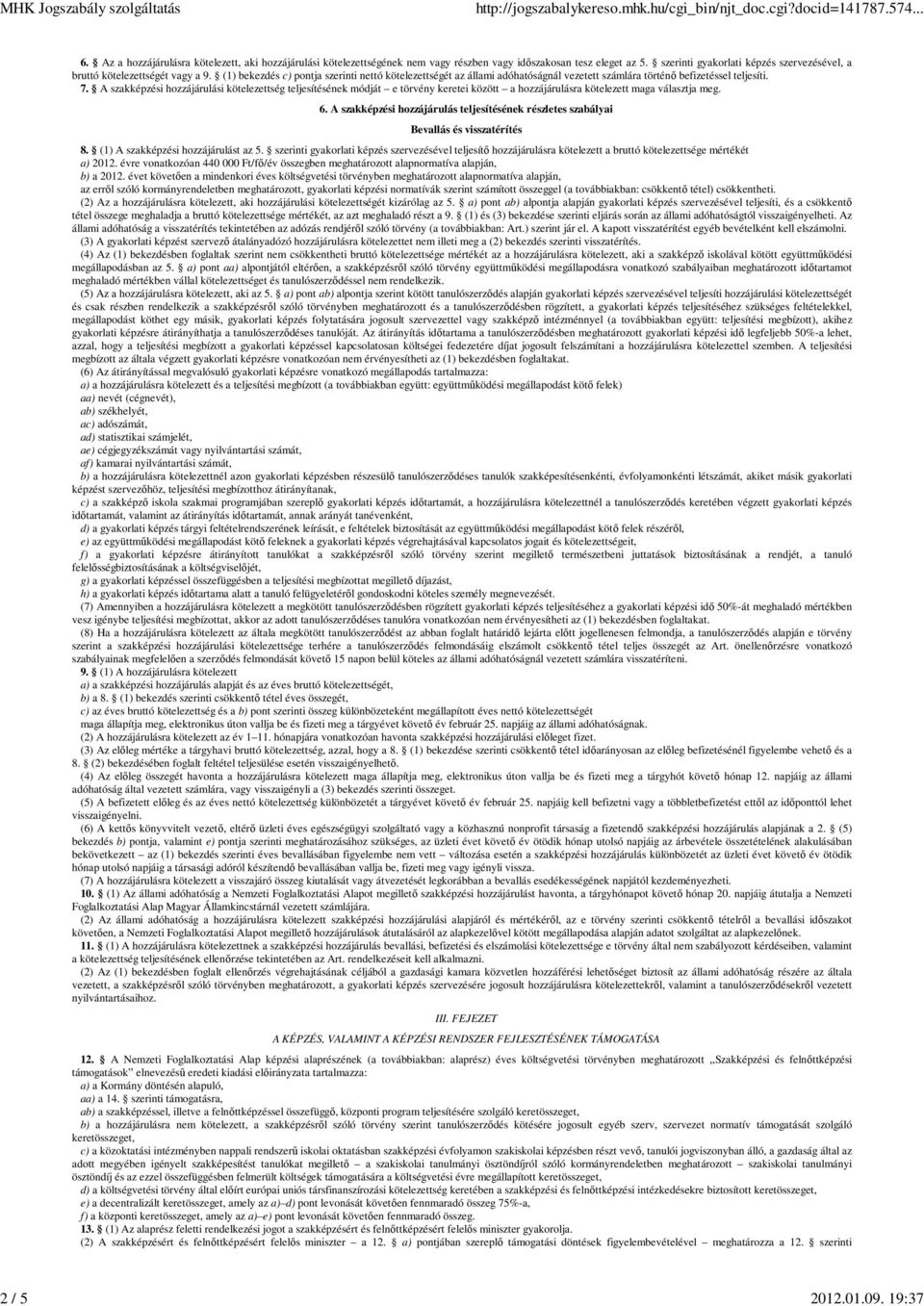 (1) bekezdés c) pontja szerinti nettó kötelezettségét az állami adóhatóságnál vezetett számlára történő befizetéssel teljesíti. 7.