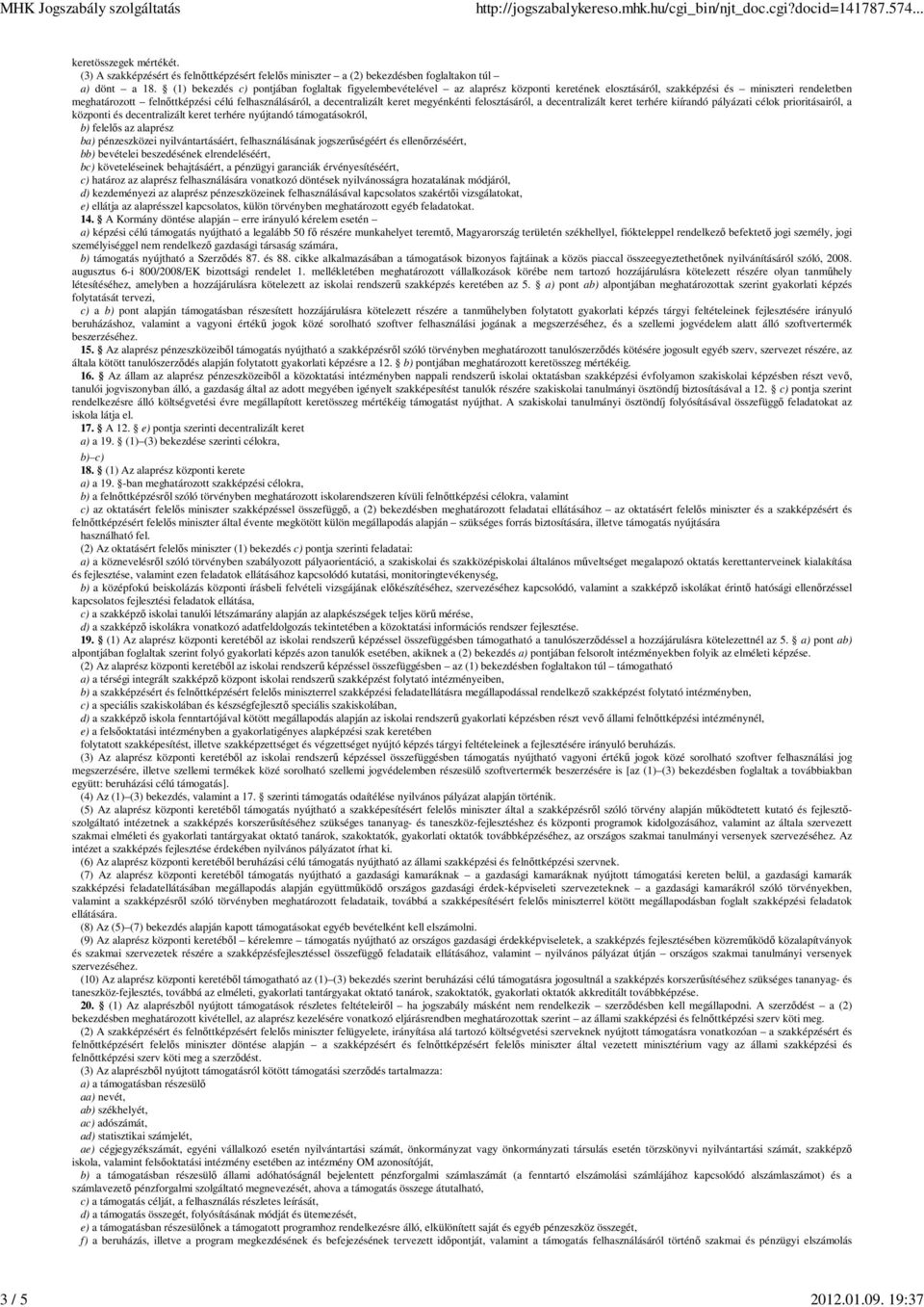 decentralizált keret megyénkénti felosztásáról, a decentralizált keret terhére kiírandó pályázati célok prioritásairól, a központi és decentralizált keret terhére nyújtandó támogatásokról, b) felelős