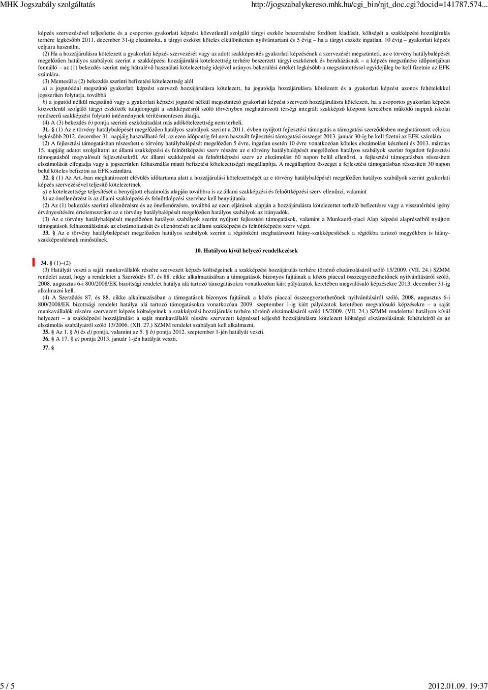 2011. december 31-ig elszámolta, a tárgyi eszközt köteles elkülönítetten nyilvántartani és 5 évig ha a tárgyi eszköz ingatlan, 10 évig gyakorlati képzés céljaira használni.