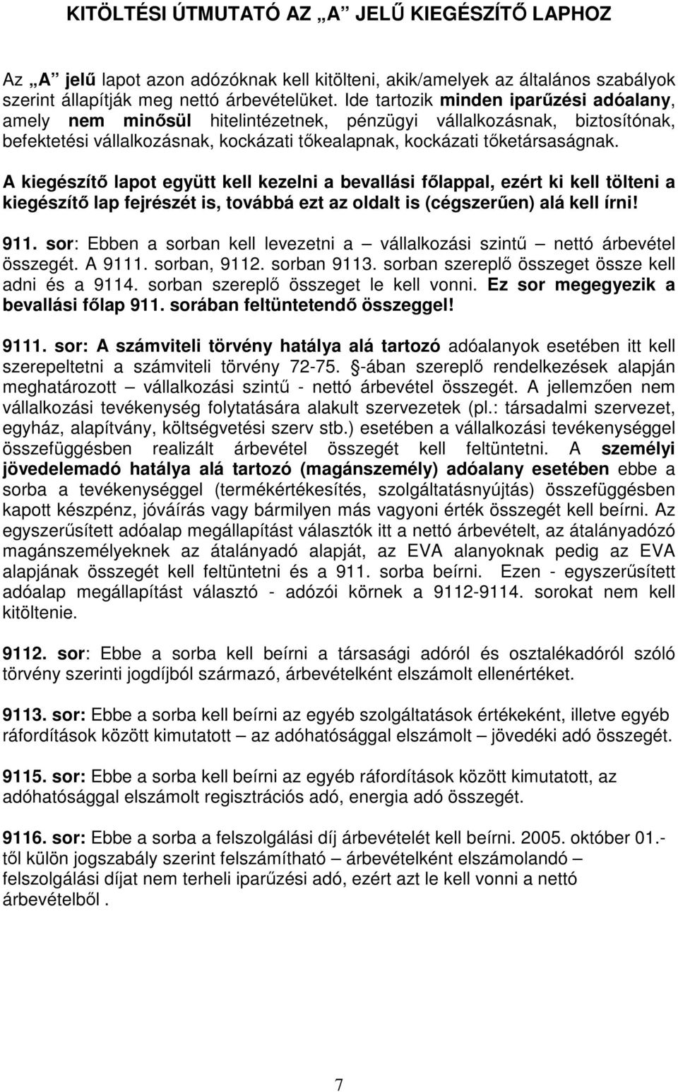 A kiegészítı lapot együtt kell kezelni a bevallási fılappal, ezért ki kell tölteni a kiegészítı lap fejrészét is, továbbá ezt az oldalt is (cégszerően) alá kell írni! 911.