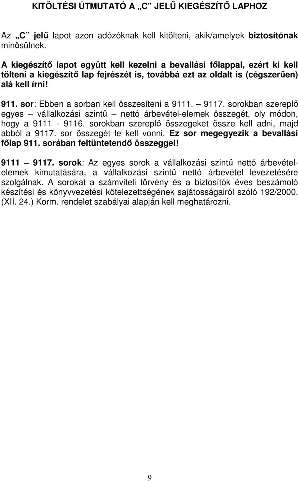 sor: Ebben a sorban kell összesíteni a 9111. 9117. sorokban szereplı egyes vállalkozási szintő nettó árbevétel-elemek összegét, oly módon, hogy a 9111-9116.