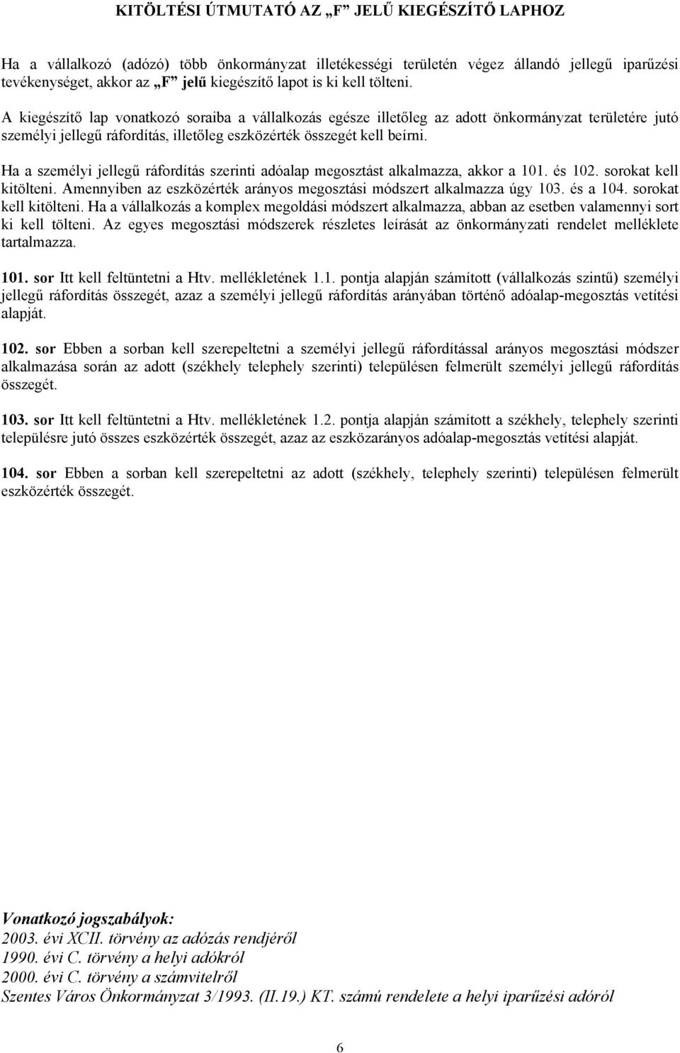 Ha a személyi jellegű ráfordítás szerinti adóalap megosztást alkalmazza, akkor a 101. és 102. sorokat kell kitölteni. Amennyiben az eszközérték arányos megosztási módszert alkalmazza úgy 103.