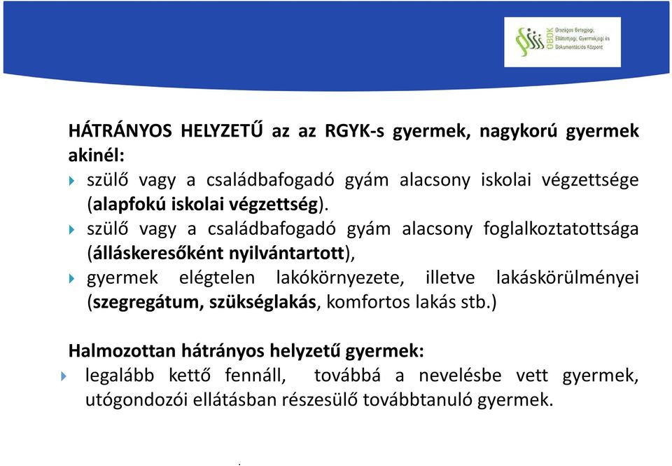 szülő vagy a családbafogadó gyám alacsony foglalkoztatottsága (álláskeresőként nyilvántartott), gyermek elégtelen lakókörnyezete,