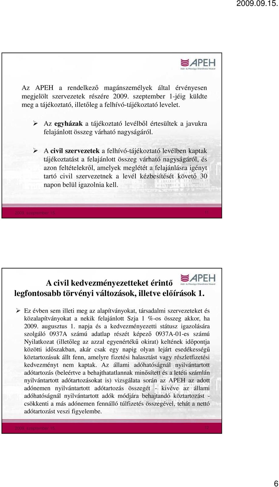 A civil szervezetek a felhívó-tájékoztató levélben kaptak tájékoztatást a felajánlott összeg várható nagyságáról, és azon feltételekrıl, amelyek meglétét a felajánlásra igényt tartó civil