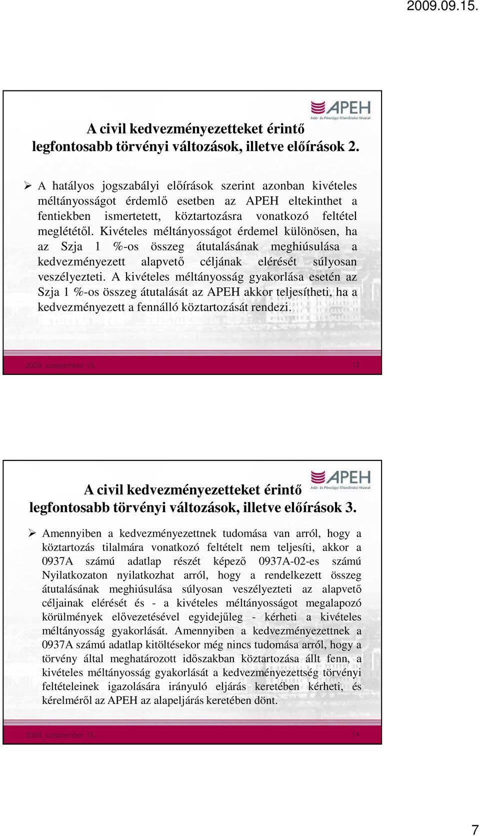 Kivételes méltányosságot érdemel különösen, ha az Szja 1 %-os összeg átutalásának meghiúsulása a kedvezményezett alapvetı céljának elérését súlyosan veszélyezteti.