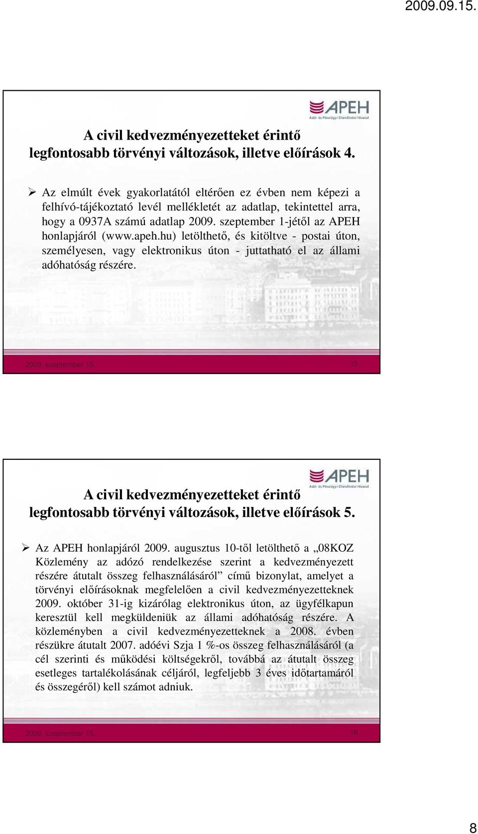 szeptember 1-jétıl az APEH honlapjáról (www.apeh.hu) letölthetı, és kitöltve - postai úton, személyesen, vagy elektronikus úton - juttatható el az állami adóhatóság részére. 2009. szeptember 15.