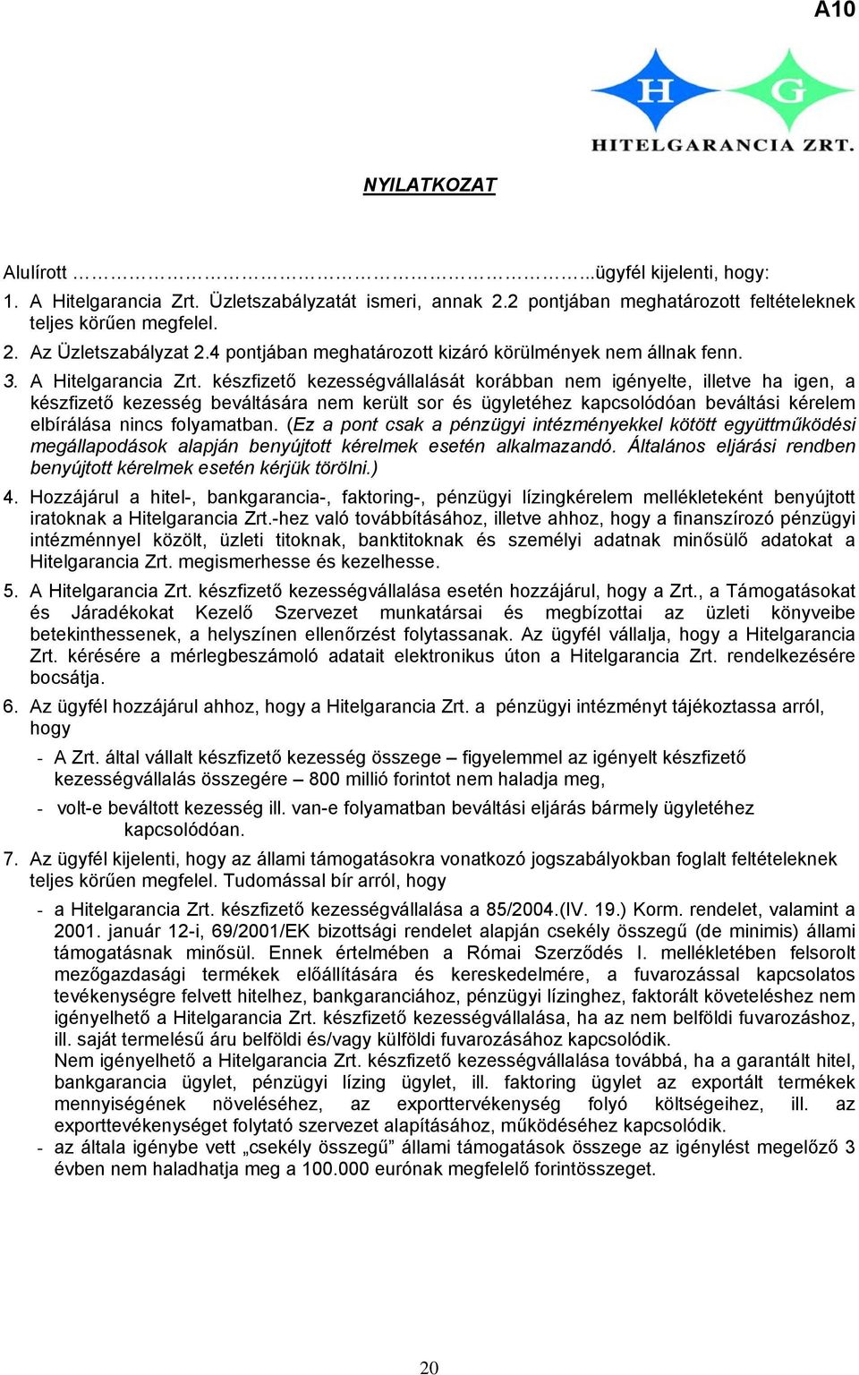 készfizető kezességvállalását korábban nem igényelte, illetve ha igen, a készfizető kezesség beváltására nem került sor és ügyletéhez kapcsolódóan beváltási kérelem elbírálása nincs folyamatban.