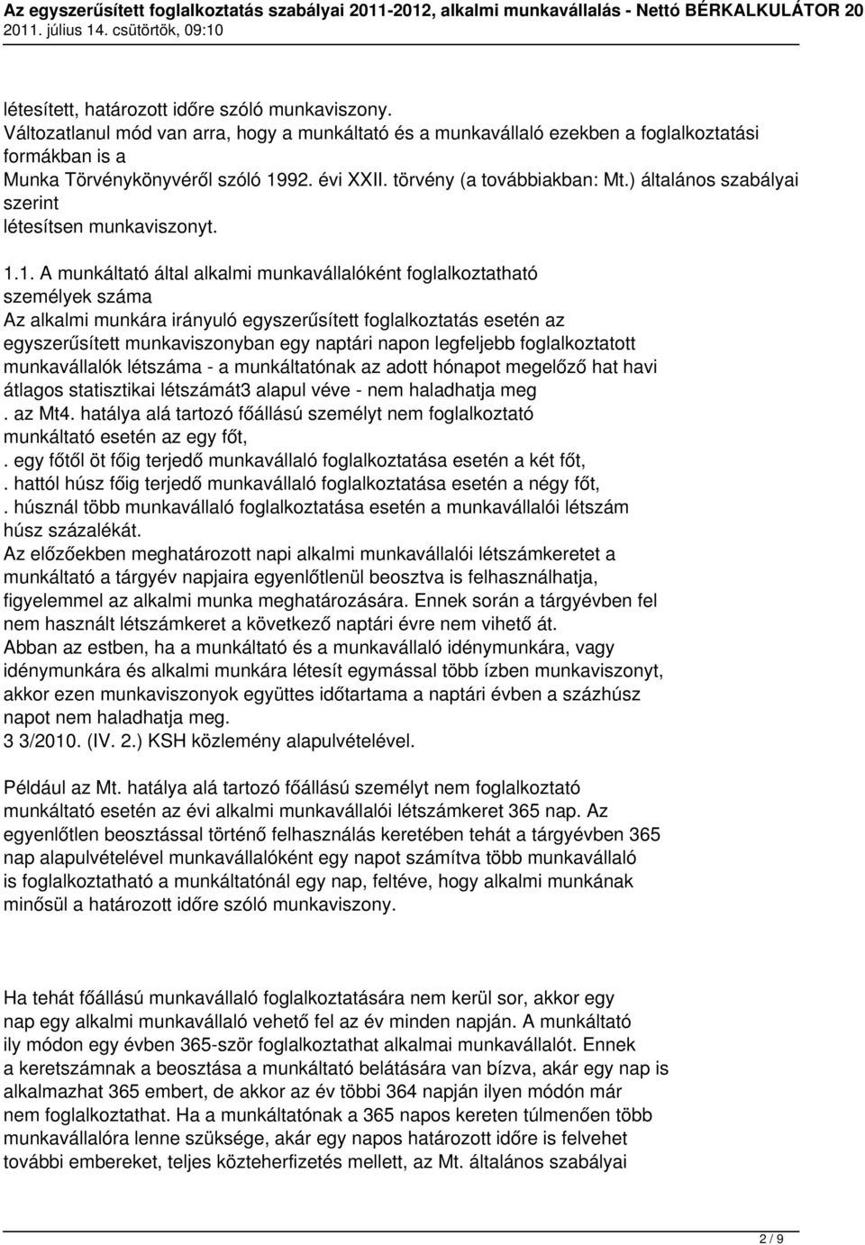 1. A munkáltató által alkalmi munkavállalóként foglalkoztatható személyek száma Az alkalmi munkára irányuló egyszerűsített foglalkoztatás esetén az egyszerűsített munkaviszonyban egy naptári napon