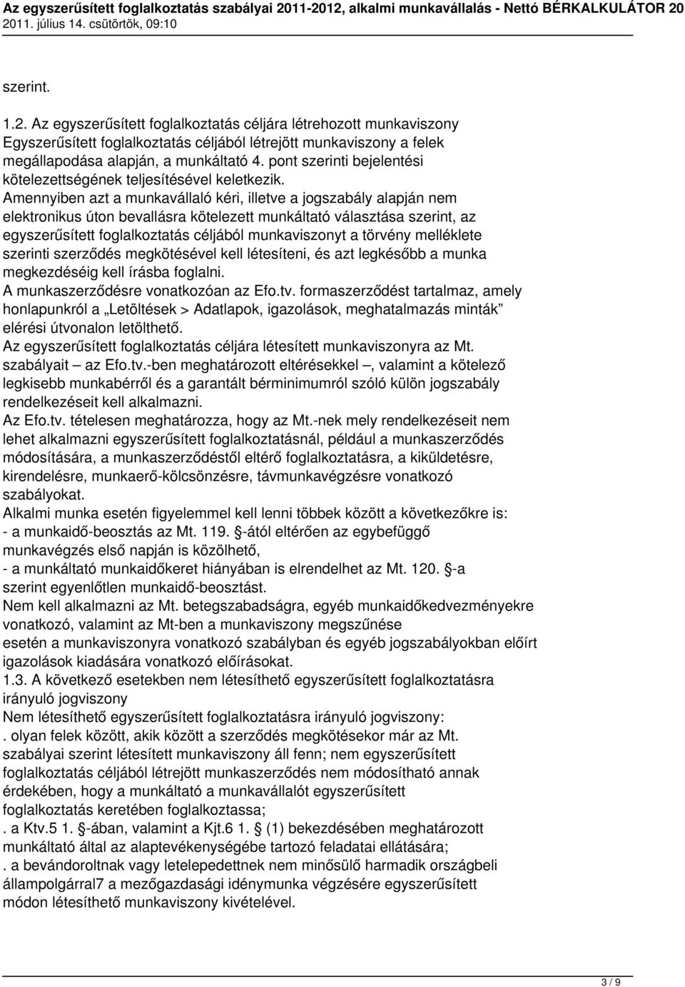 Amennyiben azt a munkavállaló kéri, illetve a jogszabály alapján nem elektronikus úton bevallásra kötelezett munkáltató választása szerint, az egyszerűsített foglalkoztatás céljából munkaviszonyt a