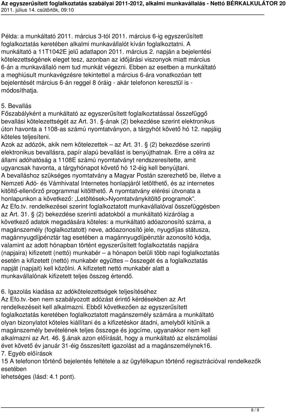 Ebben az esetben a munkáltató a meghiúsult munkavégzésre tekintettel a március 6-ára vonatkozóan tett bejelentését március 6-án reggel 8 óráig - akár telefonon keresztül is - módosíthatja. 5.