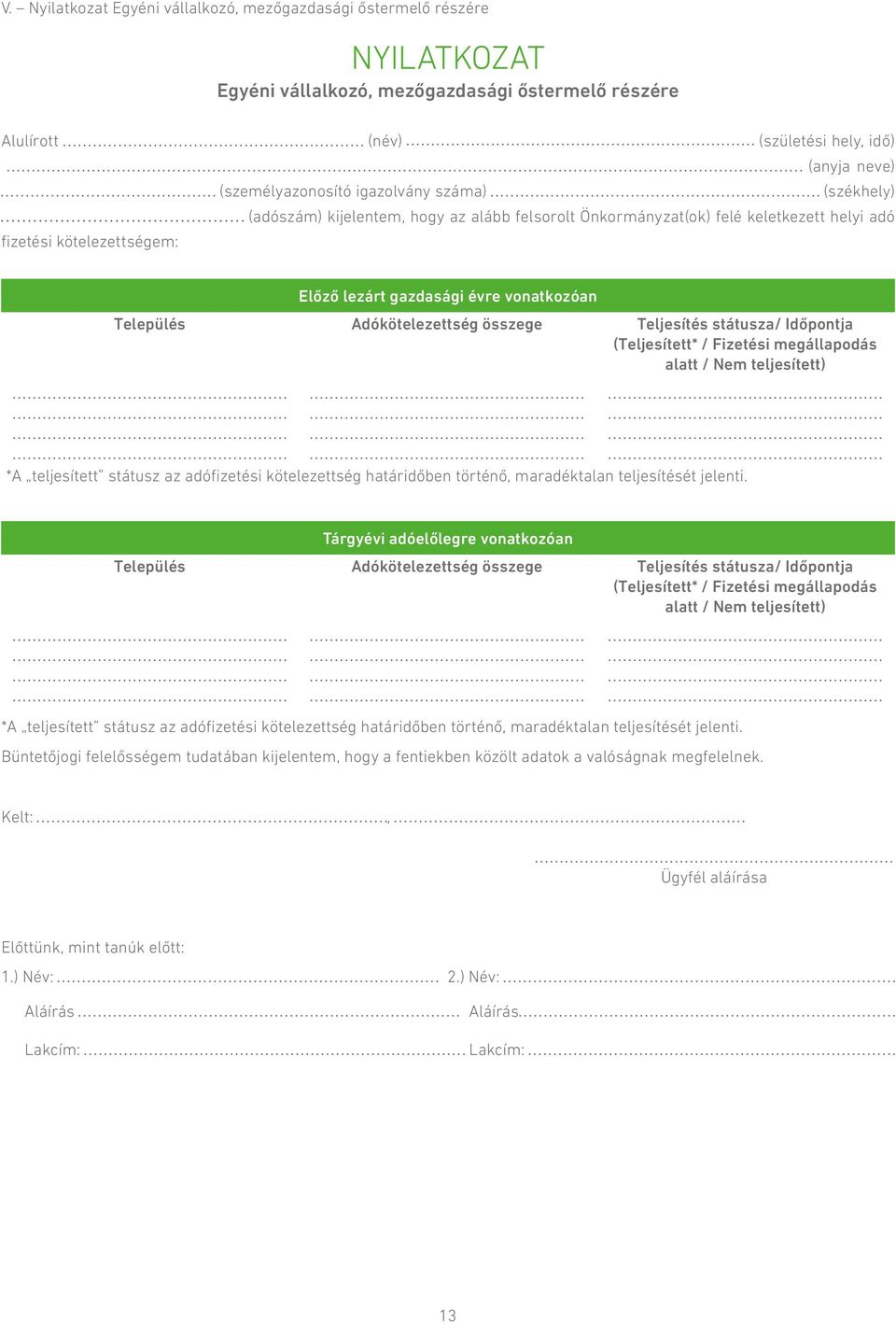 Adókötelezettség összege Teljesítés státusza/ Időpontja (Teljesített* / Fizetési megállapodás alatt / Nem teljesített) *A teljesített státusz az adófizetési kötelezettség határidőben történő,