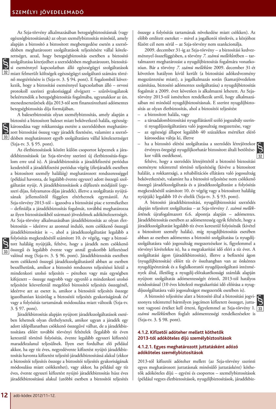 eseménnyel kapcsolatban álló egészségügyi szolgáltatások miatt felmerült költségek egészségügyi szolgáltató számára történő megtérítésére is (Szja-tv. 3. 94. pont).