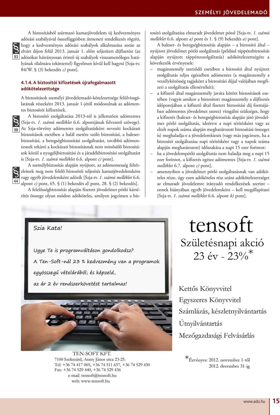 (3) bekezdés c) pont]. 4.1.4. A biztosítói kifizetések újrafogalmazott adókötelezettsége A biztosítások személyi jövedelemadó-kötelezettsége felülvizsgálatának részeként 2013.