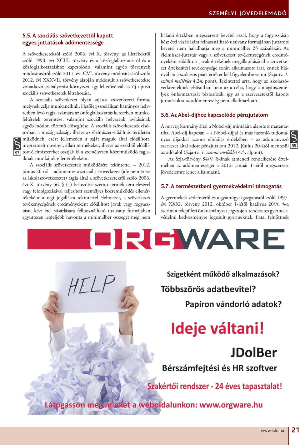 törvény alapján módosult a szövetkezetekre vonatkozó szabályozási környezet, így lehetővé vált az új típusú szociális szövetkezetek létrehozása.