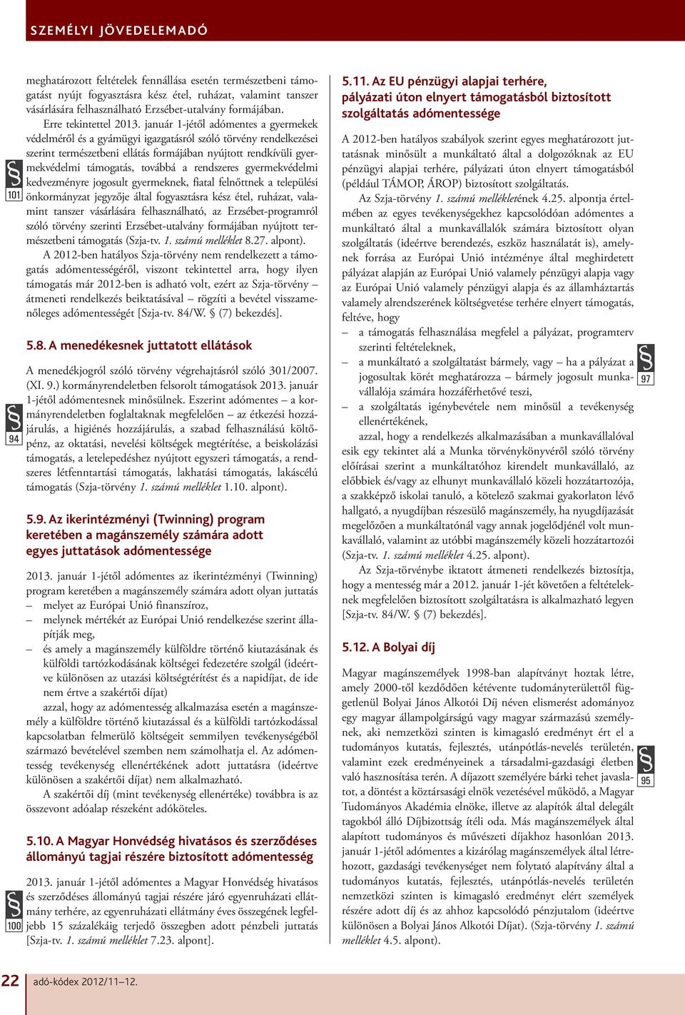 január 1-jétől adómentes a gyermekek védelméről és a gyámügyi igazgatásról szóló törvény rendelkezései szerint természetbeni ellátás formájában nyújtott rendkívüli gyermekvédelmi támogatás, továbbá a