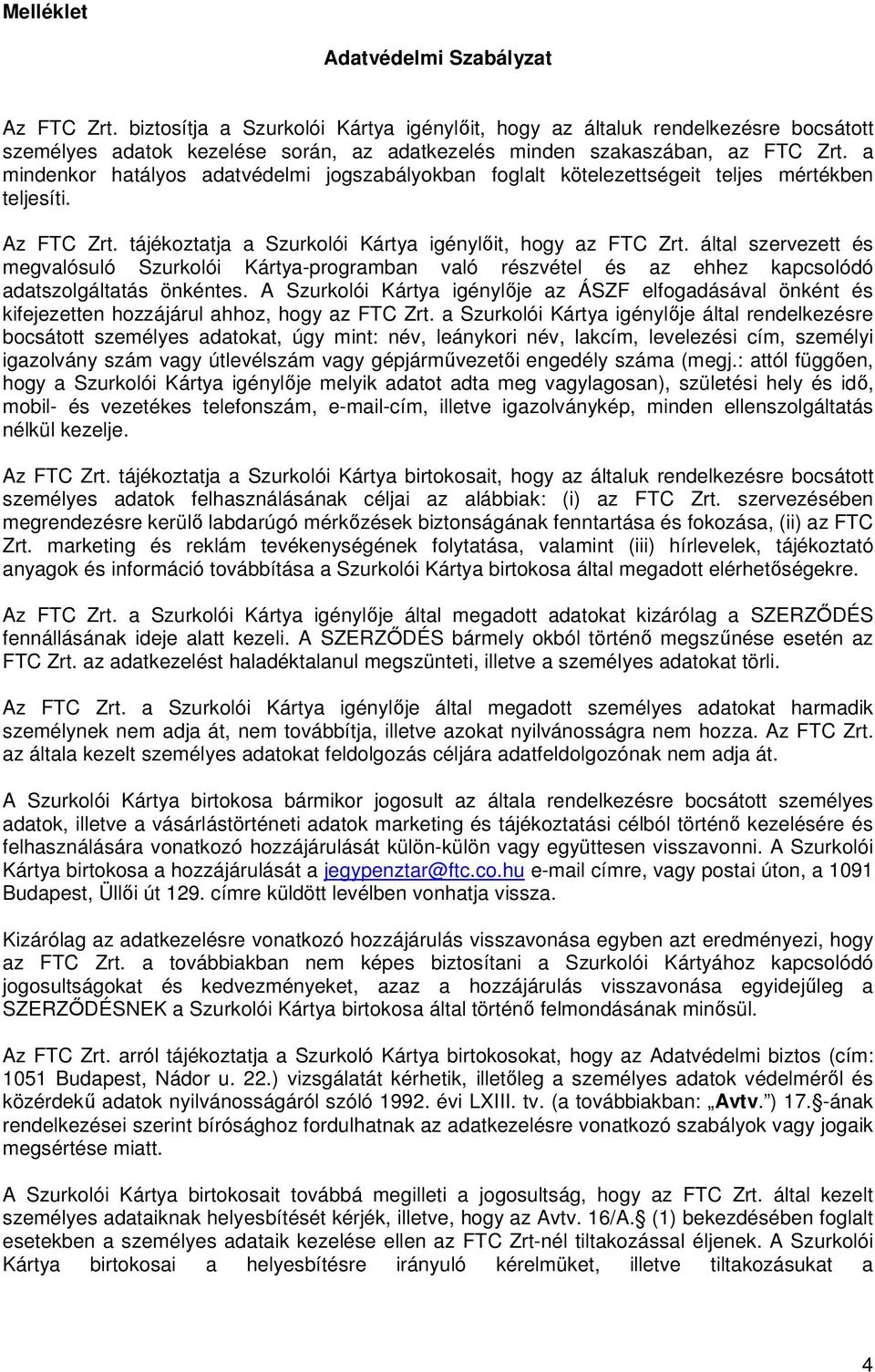 a mindenkor hatályos adatvédelmi jogszabályokban foglalt kötelezettségeit teljes mértékben teljesíti. Az FTC Zrt. tájékoztatja a Szurkolói Kártya igénylıit, hogy az FTC Zrt.