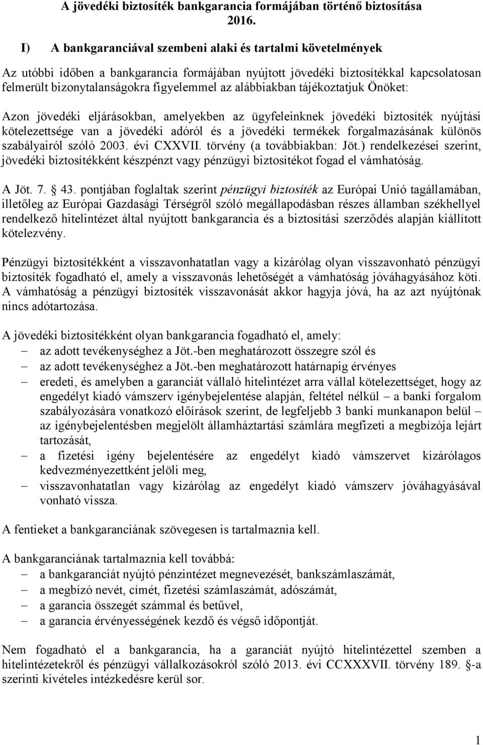 alábbiakban tájékoztatjuk Önöket: Azon jövedéki eljárásokban, amelyekben az ügyfeleinknek jövedéki biztosíték nyújtási kötelezettsége van a jövedéki adóról és a jövedéki termékek forgalmazásának