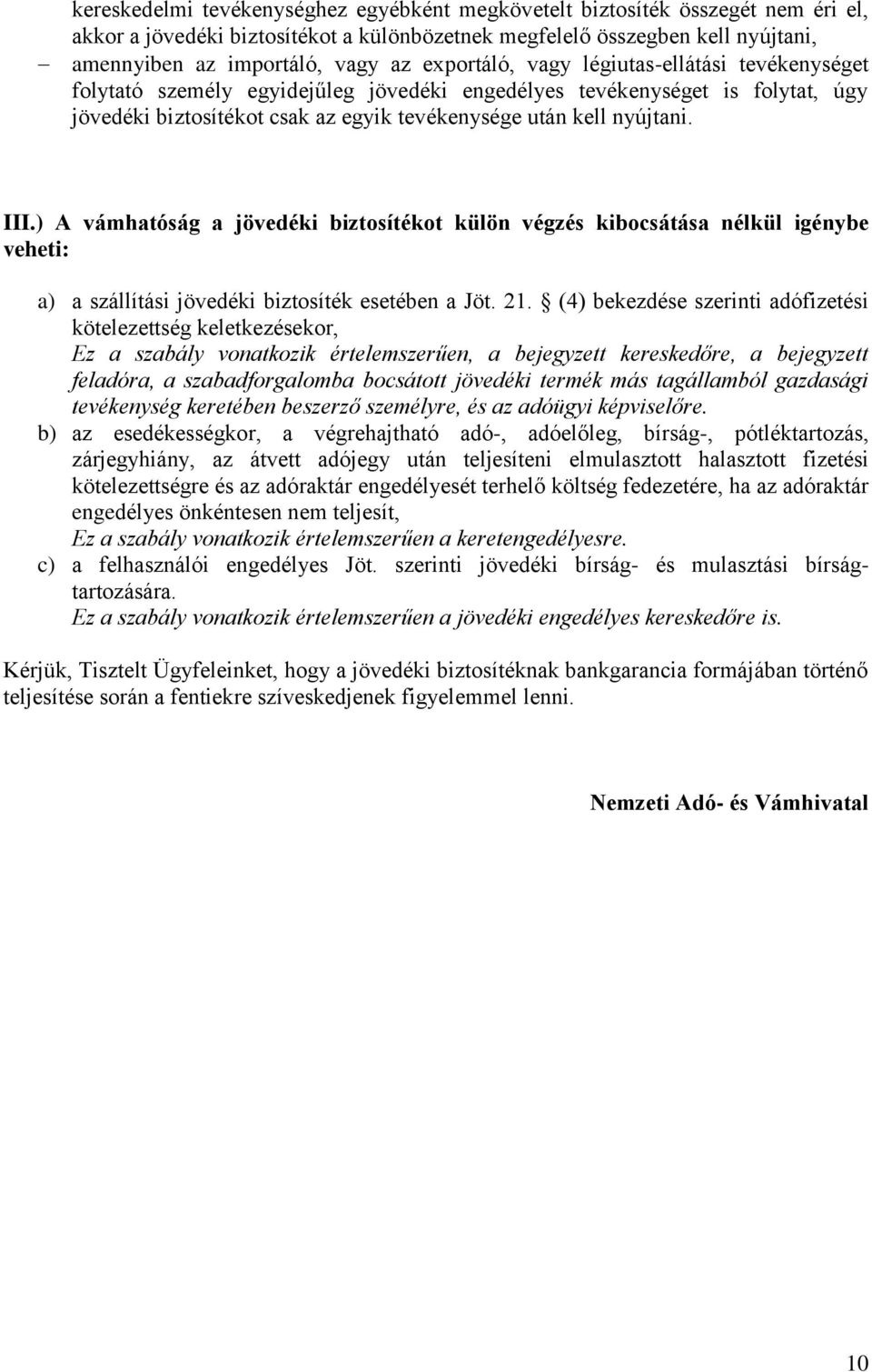 ) A vámhatóság a jövedéki biztosítékot külön végzés kibocsátása nélkül igénybe veheti: a) a szállítási jövedéki biztosíték esetében a Jöt. 21.