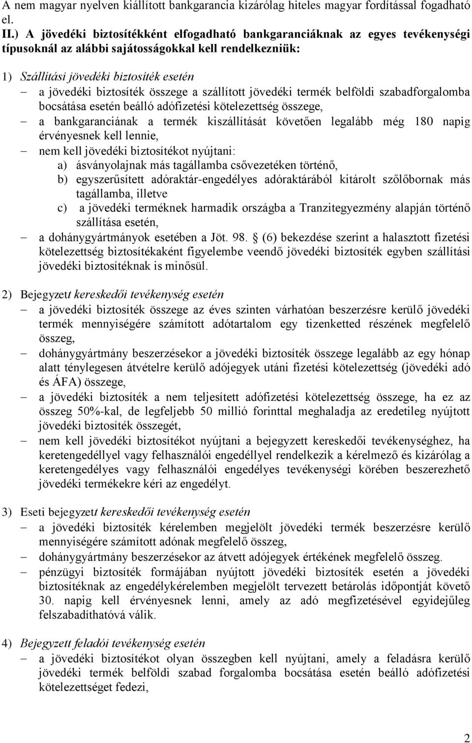 összege a szállított jövedéki termék belföldi szabadforgalomba bocsátása esetén beálló adófizetési kötelezettség összege, a bankgaranciának a termék kiszállítását követően legalább még 180 napig