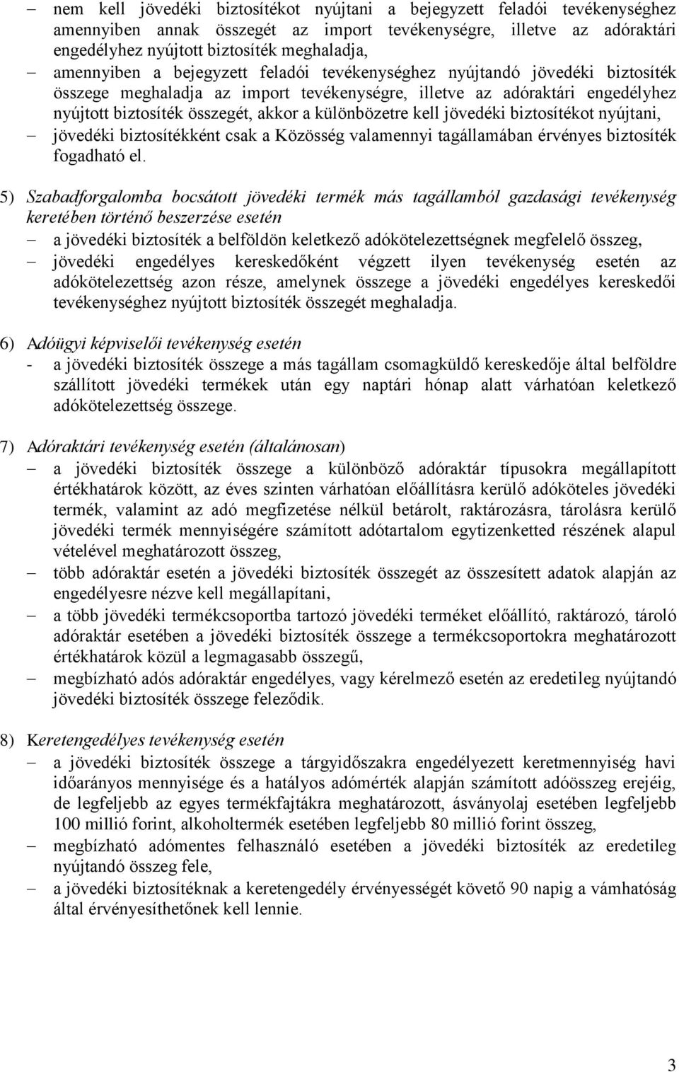 különbözetre kell jövedéki biztosítékot nyújtani, jövedéki biztosítékként csak a Közösség valamennyi tagállamában érvényes biztosíték fogadható el.