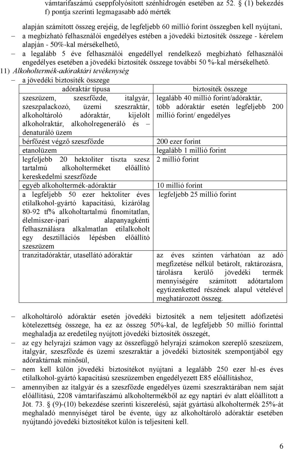 jövedéki biztosíték összege - kérelem alapján - 50%-kal mérsékelhető, a legalább 5 éve felhasználói engedéllyel rendelkező megbízható felhasználói engedélyes esetében a jövedéki biztosíték összege