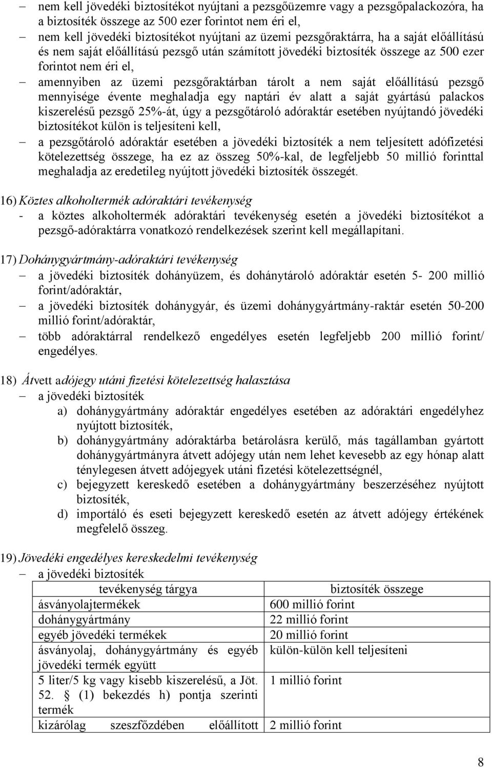 saját előállítású pezsgő mennyisége évente meghaladja egy naptári év alatt a saját gyártású palackos kiszerelésű pezsgő 25%-át, úgy a pezsgőtároló adóraktár esetében nyújtandó jövedéki biztosítékot