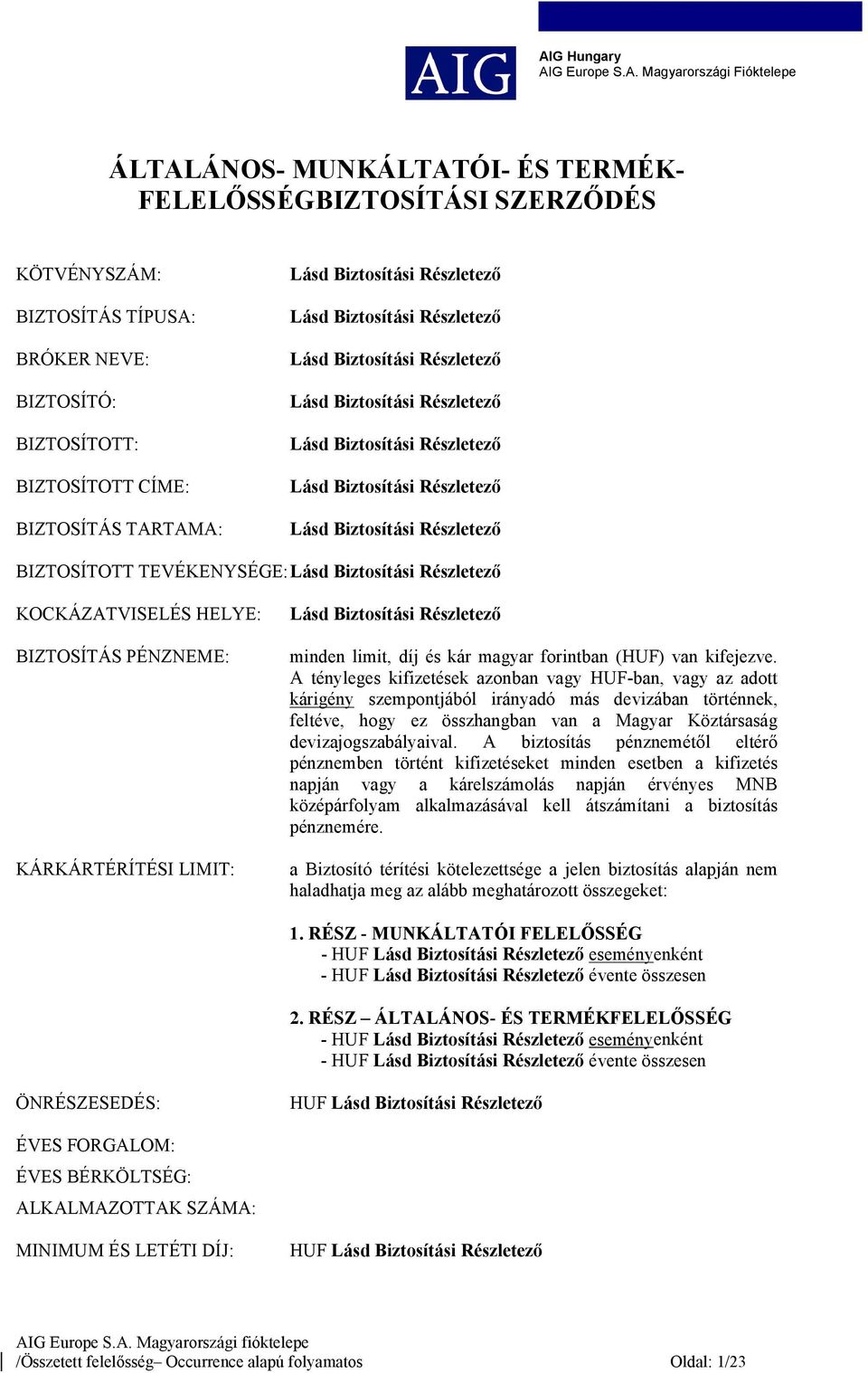 TEVÉKENYSÉGE: Lásd Biztosítási Részletező KOCKÁZATVISELÉS HELYE: BIZTOSÍTÁS PÉNZNEME: KÁRKÁRTÉRÍTÉSI LIMIT: Lásd Biztosítási Részletező minden limit, díj és kár magyar forintban (HUF) van kifejezve.