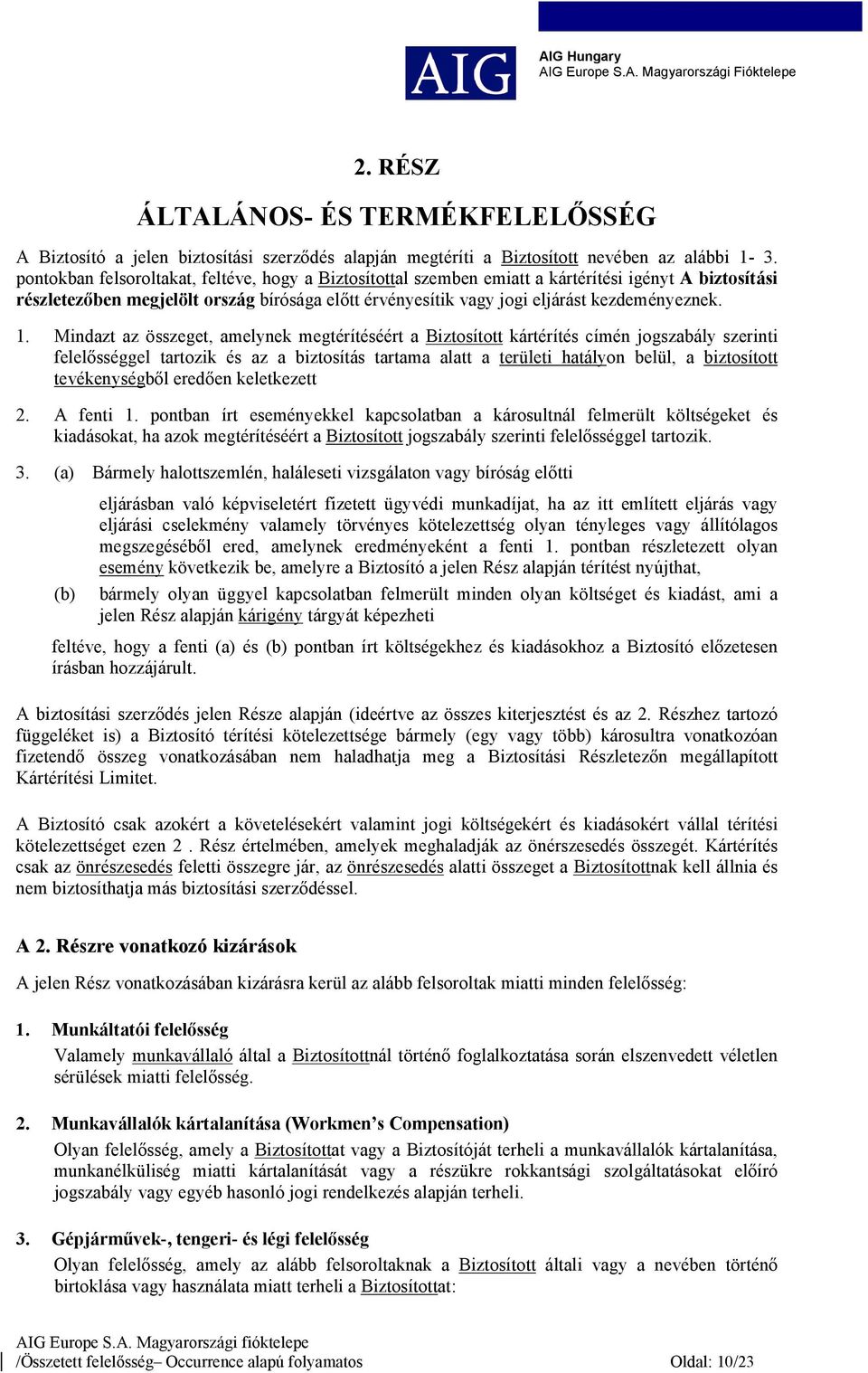 1. Mindazt az összeget, amelynek megtérítéséért a Biztosított kártérítés címén jogszabály szerinti felelősséggel tartozik és az a biztosítás tartama alatt a területi hatályon belül, a biztosított