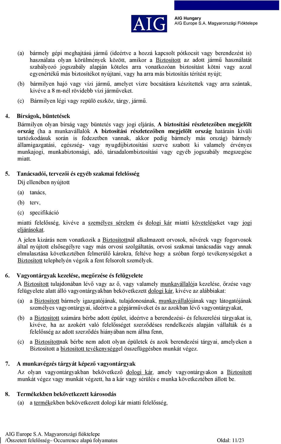 bocsátásra készítettek vagy arra szántak, kivéve a 8 m-nél rövidebb vízi járműveket. (c) Bármilyen légi vagy repülö eszköz, tárgy, jármű. 4.