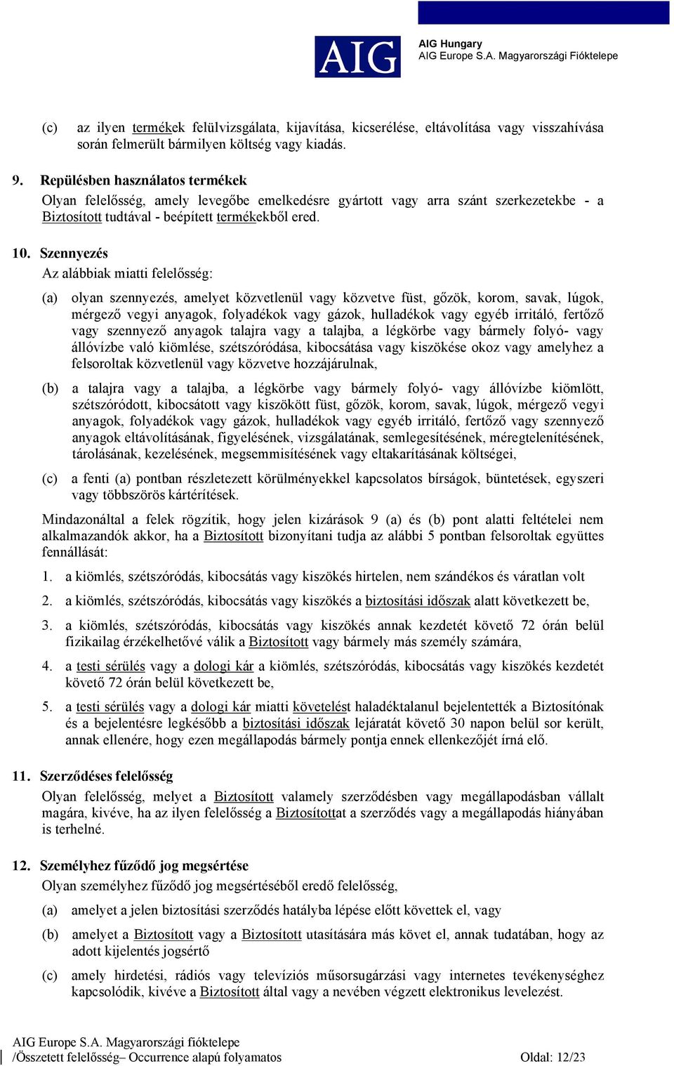 Szennyezés Az alábbiak miatti felelősség: (a) olyan szennyezés, amelyet közvetlenül vagy közvetve füst, gőzök, korom, savak, lúgok, mérgező vegyi anyagok, folyadékok vagy gázok, hulladékok vagy egyéb