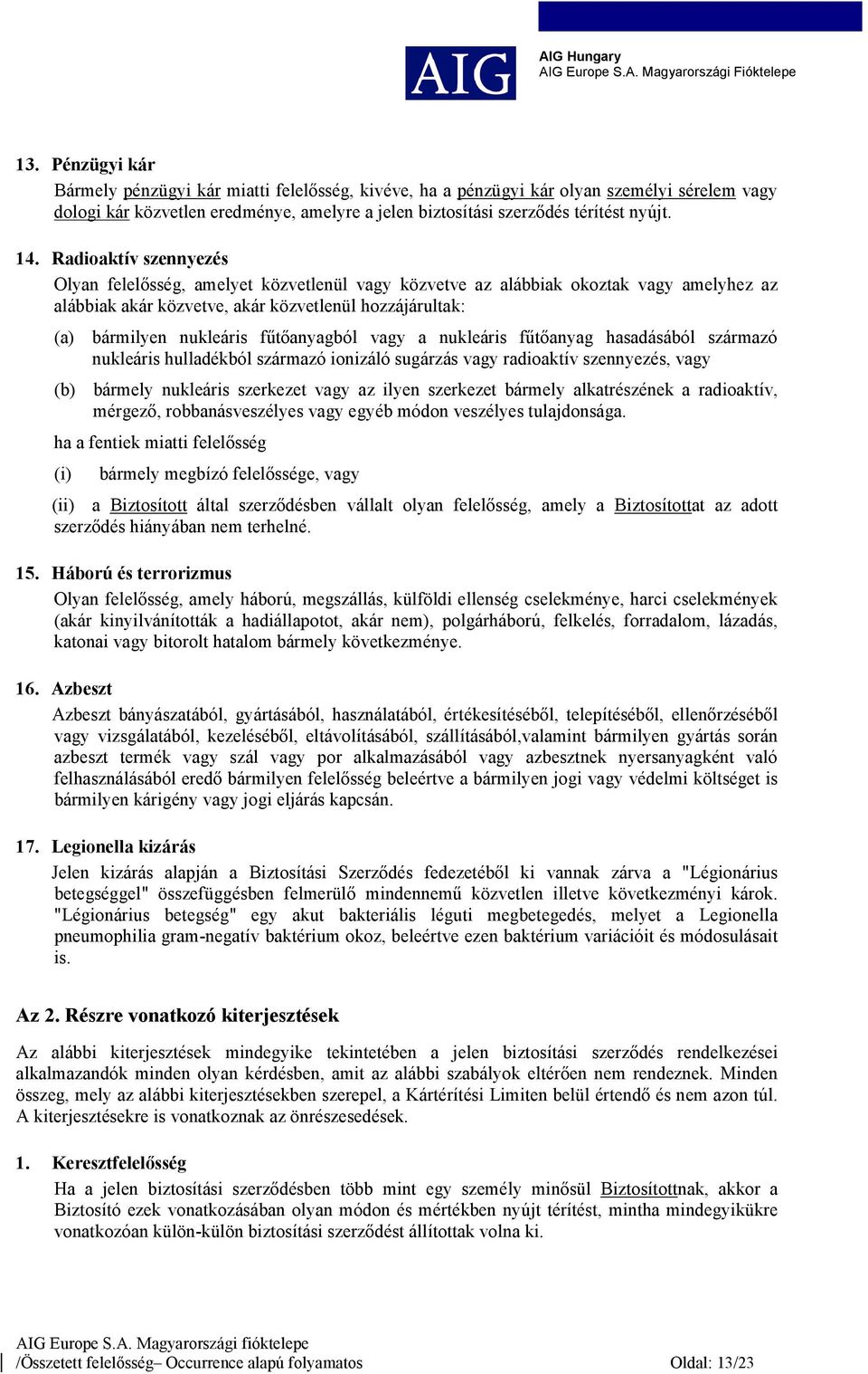 fűtőanyagból vagy a nukleáris fűtőanyag hasadásából származó nukleáris hulladékból származó ionizáló sugárzás vagy radioaktív szennyezés, vagy (b) bármely nukleáris szerkezet vagy az ilyen szerkezet
