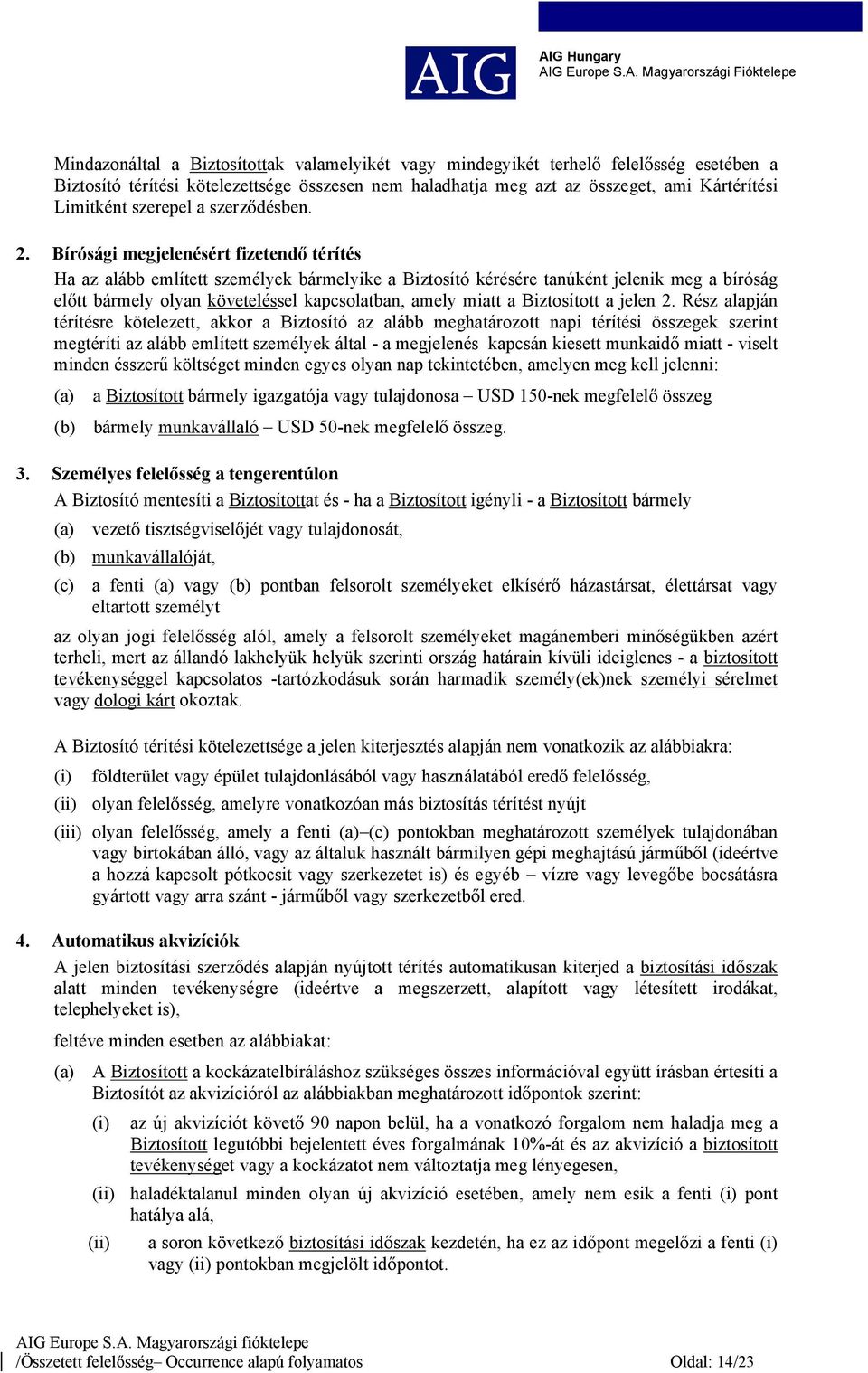 Bírósági megjelenésért fizetendő térítés Ha az alább említett személyek bármelyike a Biztosító kérésére tanúként jelenik meg a bíróság előtt bármely olyan követeléssel kapcsolatban, amely miatt a