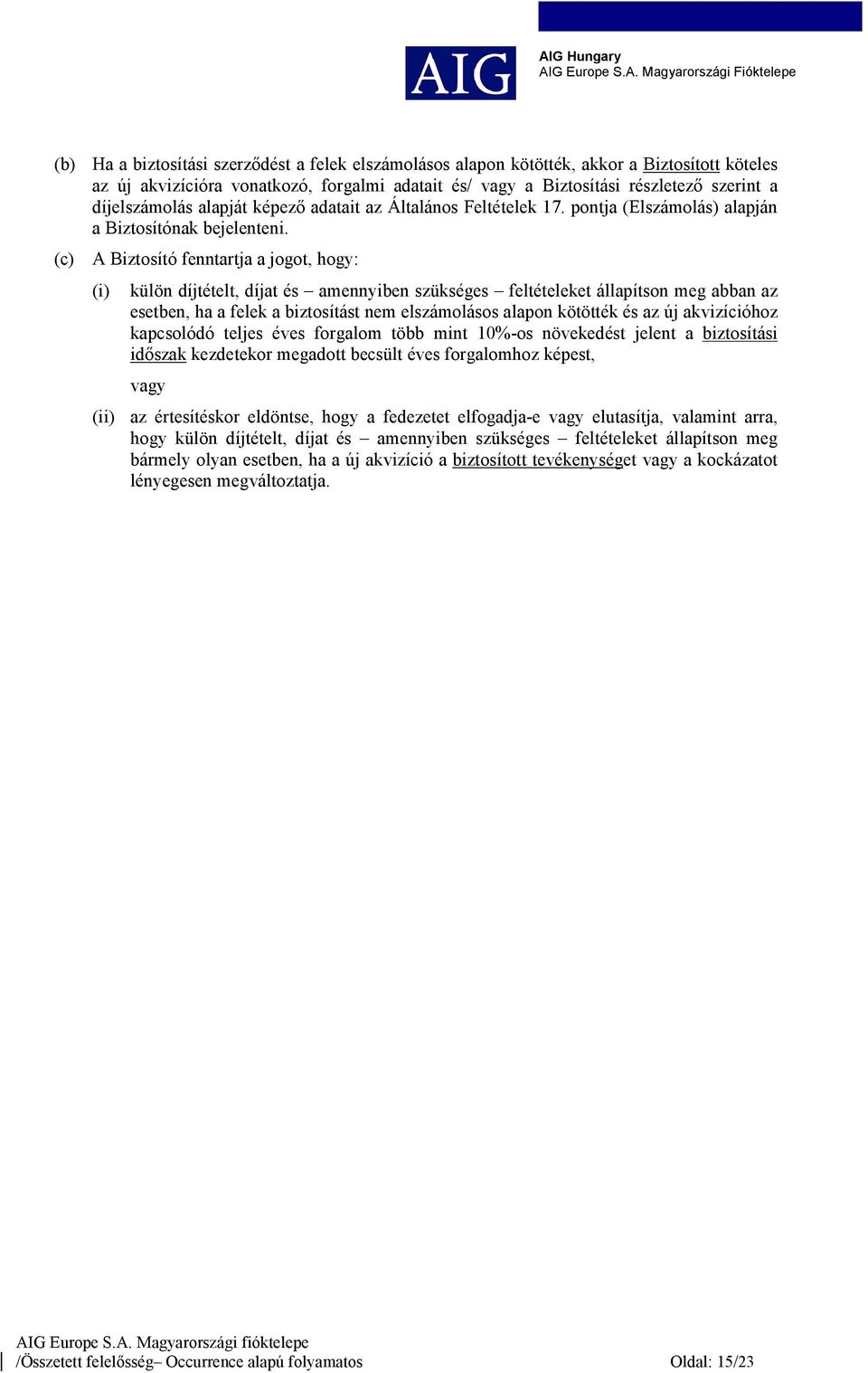 (c) A Biztosító fenntartja a jogot, hogy: külön díjtételt, díjat és amennyiben szükséges feltételeket állapítson meg abban az esetben, ha a felek a biztosítást nem elszámolásos alapon kötötték és az
