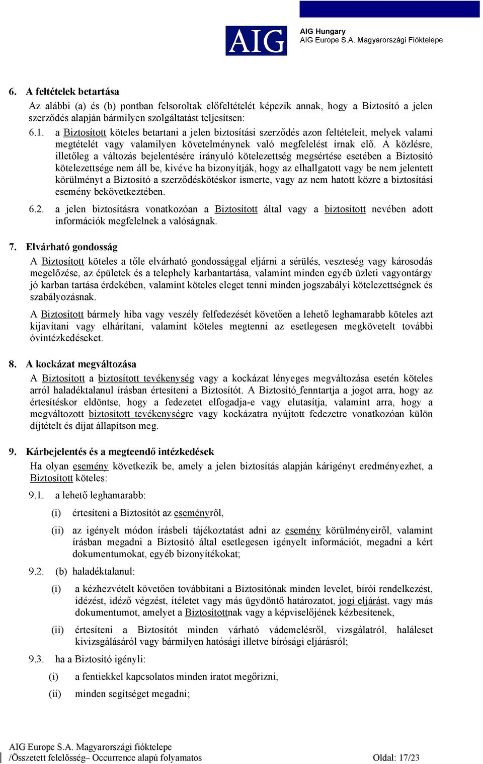 A közlésre, illetőleg a változás bejelentésére irányuló kötelezettség megsértése esetében a Biztosító kötelezettsége nem áll be, kivéve ha bizonyítják, hogy az elhallgatott vagy be nem jelentett
